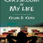 The Classroom Of My Life by Keshia D. Keith