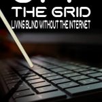 Off the Grid: Living Blind Without the Internet by Robert Kingett