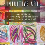 Sunday Snippet: Intuitive Art: How to Have a Two-Way Conversation with Your Higher Self by Rachel Archelaus