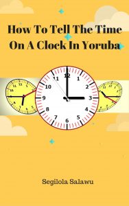 ebook cover How To Tell The Time On A Clock In Yoruba by Segilola Salami yoruba language books childrens books picture books learning tool learn a new language